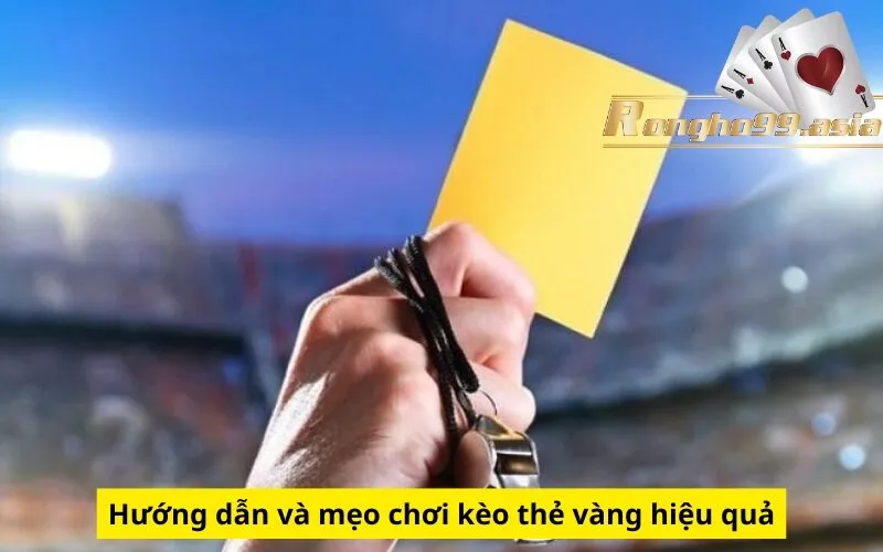 Hướng dẫn và mẹo chơi kèo thẻ vàng hiệu quả