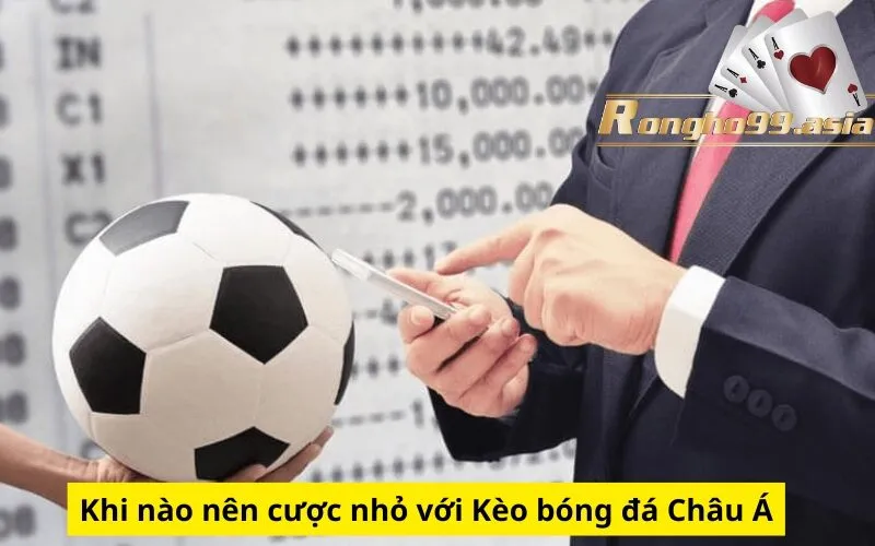 Khi nào nên cược nhỏ với Kèo bóng đá Châu Á