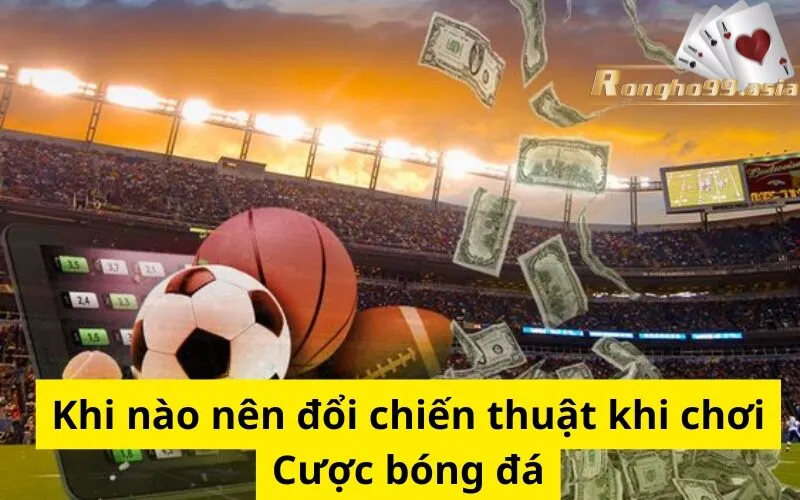 Khi nào nên đổi chiến thuật khi chơi Cược bóng đá