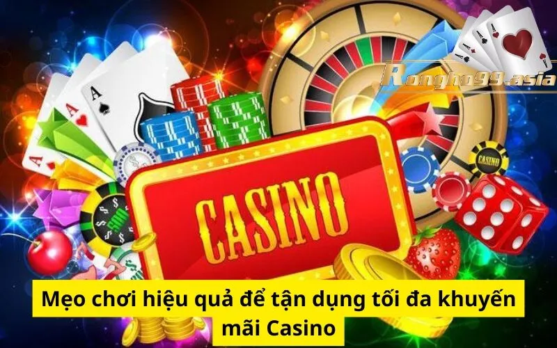 Mẹo chơi hiệu quả để tận dụng tối đa khuyến mãi Casino