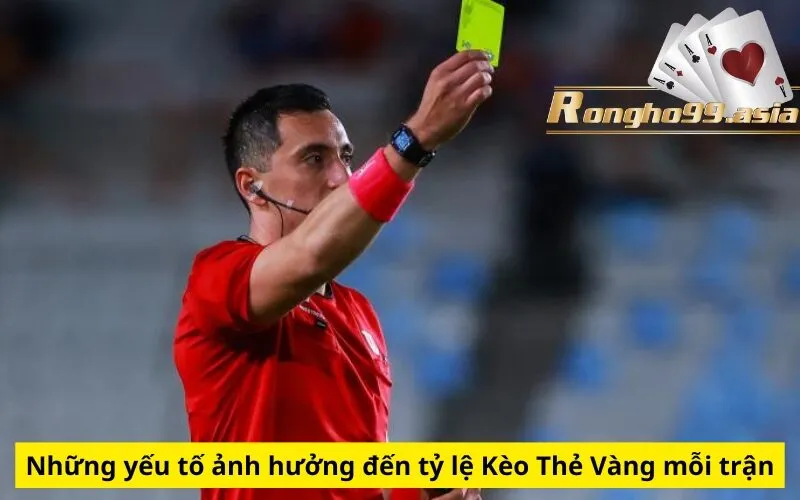 Những yếu tố ảnh hưởng đến tỷ lệ Kèo Thẻ Vàng mỗi trận