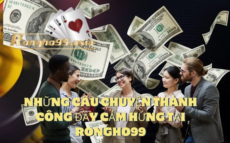 Những Câu Chuyện Thành Công Đầy Cảm Hứng Tại Rongho99