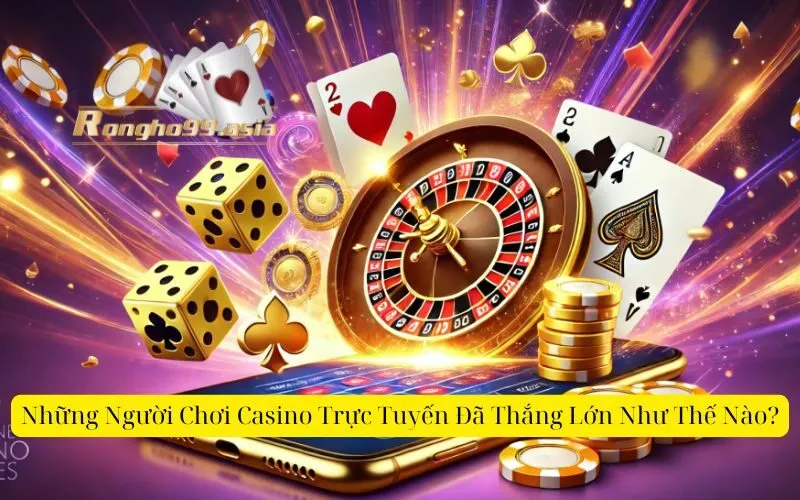 Những Người Chơi Casino Trực Tuyến Đã Thắng Lớn Như Thế Nào