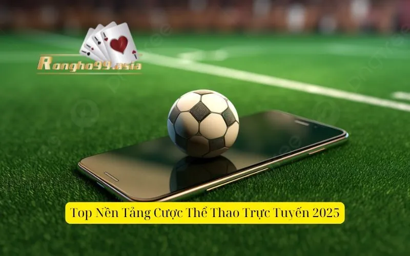 Top Nền Tảng Cược Thể Thao Trực Tuyến 2025