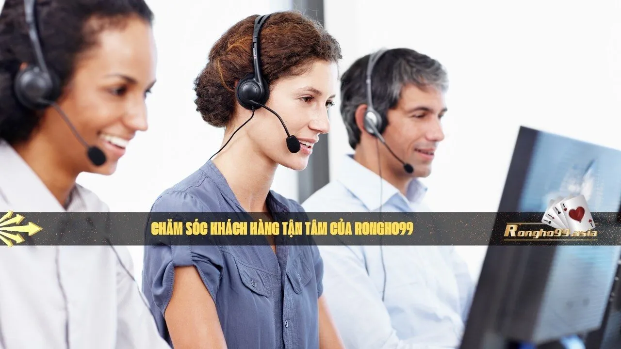 Chăm Sóc Khách Hàng Tận Tâm Của Rongho99